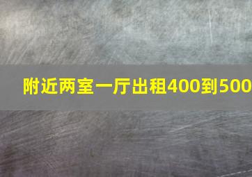 附近两室一厅出租400到500