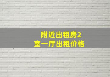 附近出租房2室一厅出租价格