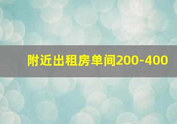 附近出租房单间200-400