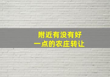 附近有没有好一点的农庄转让