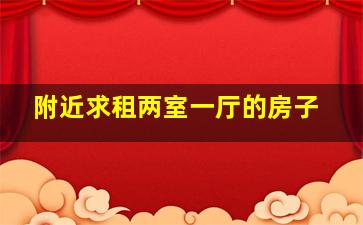 附近求租两室一厅的房子