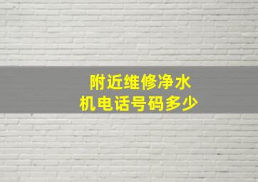 附近维修净水机电话号码多少