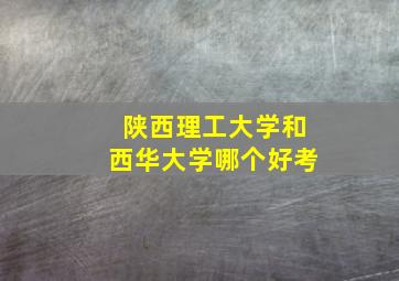 陕西理工大学和西华大学哪个好考