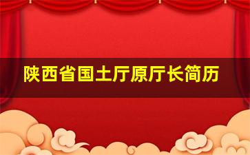 陕西省国土厅原厅长简历