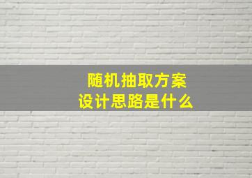 随机抽取方案设计思路是什么