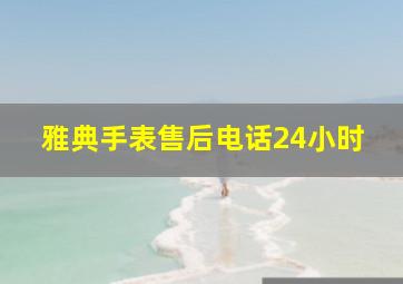 雅典手表售后电话24小时