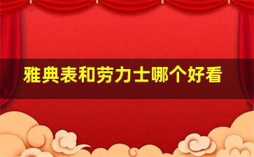 雅典表和劳力士哪个好看