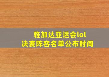 雅加达亚运会lol决赛阵容名单公布时间