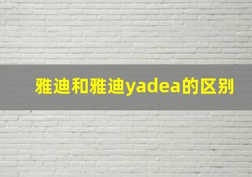 雅迪和雅迪yadea的区别