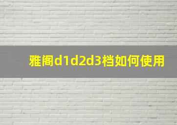 雅阁d1d2d3档如何使用