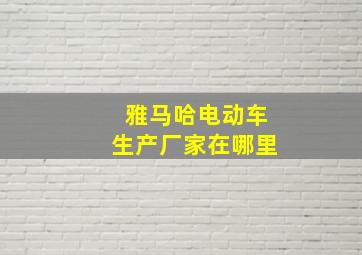 雅马哈电动车生产厂家在哪里