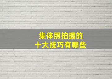 集体照拍摄的十大技巧有哪些