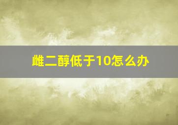 雌二醇低于10怎么办