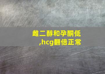 雌二醇和孕酮低,hcg翻倍正常