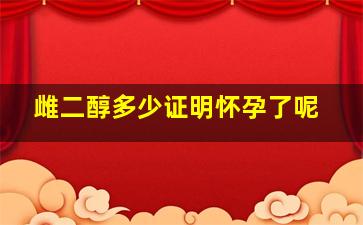 雌二醇多少证明怀孕了呢