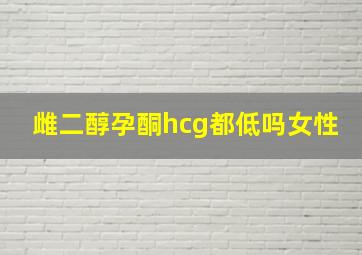 雌二醇孕酮hcg都低吗女性