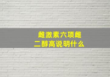 雌激素六项雌二醇高说明什么