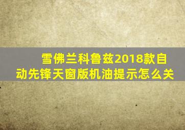 雪佛兰科鲁兹2018款自动先锋天窗版机油提示怎么关