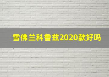 雪佛兰科鲁兹2020款好吗