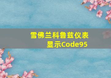 雪佛兰科鲁兹仪表显示Code95