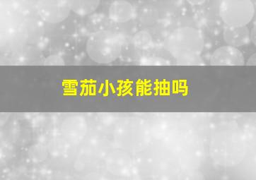 雪茄小孩能抽吗