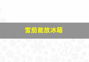 雪茄能放冰箱