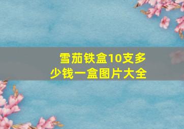 雪茄铁盒10支多少钱一盒图片大全