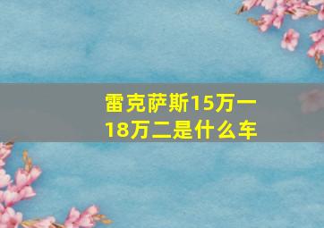 雷克萨斯15万一18万二是什么车