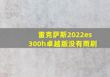 雷克萨斯2022es300h卓越版没有雨刷