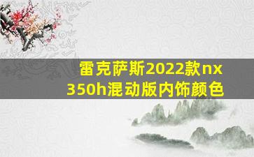 雷克萨斯2022款nx350h混动版内饰颜色