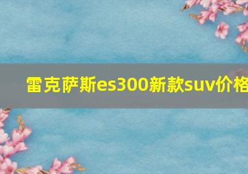 雷克萨斯es300新款suv价格