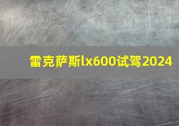 雷克萨斯lx600试驾2024