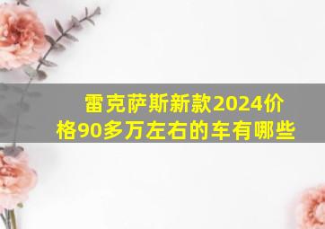 雷克萨斯新款2024价格90多万左右的车有哪些