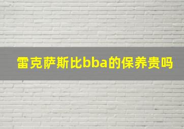 雷克萨斯比bba的保养贵吗