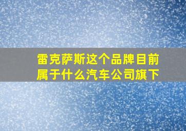 雷克萨斯这个品牌目前属于什么汽车公司旗下