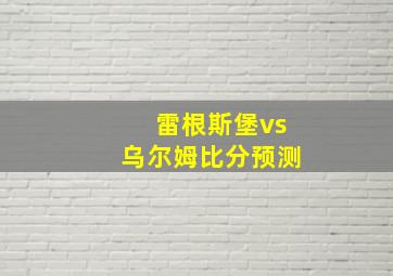 雷根斯堡vs乌尔姆比分预测