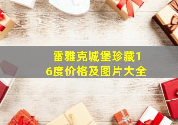 雷雅克城堡珍藏16度价格及图片大全