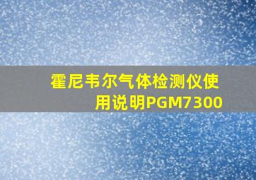 霍尼韦尔气体检测仪使用说明PGM7300