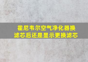 霍尼韦尔空气净化器换滤芯后还是显示更换滤芯