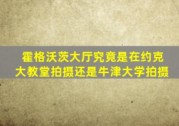 霍格沃茨大厅究竟是在约克大教堂拍摄还是牛津大学拍摄