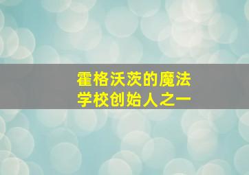 霍格沃茨的魔法学校创始人之一