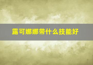 露可娜娜带什么技能好