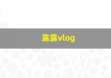 露露vlog