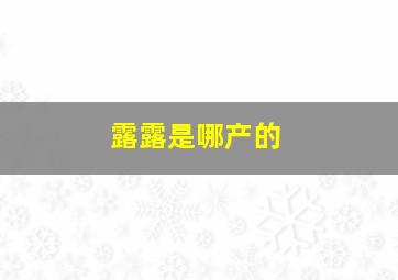 露露是哪产的