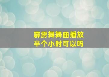 霹雳舞舞曲播放半个小时可以吗