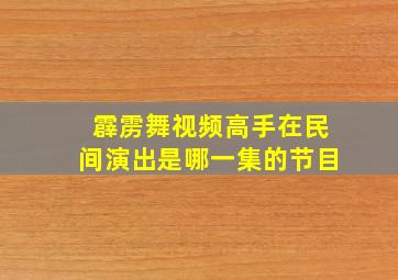 霹雳舞视频高手在民间演出是哪一集的节目