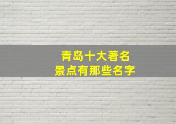 青岛十大著名景点有那些名字