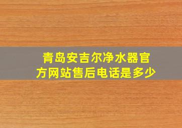 青岛安吉尔净水器官方网站售后电话是多少