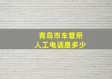 青岛市车管所人工电话是多少