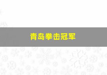 青岛拳击冠军